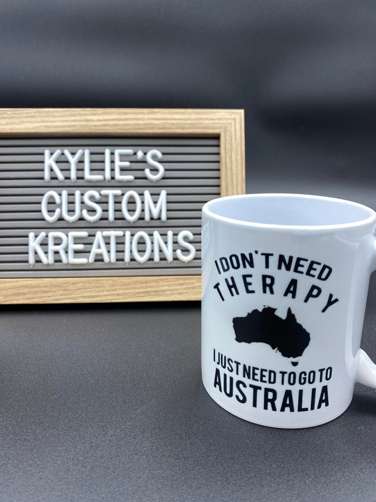 I Don't need Therapy, i just need to go to Australia Coffee Mug- 11oz